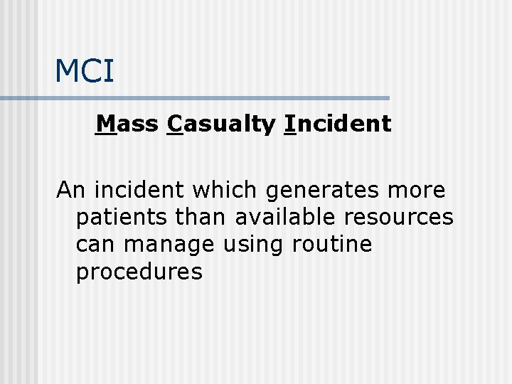 MCI Mass Casualty Incident An incident which generates more patients than available resources can