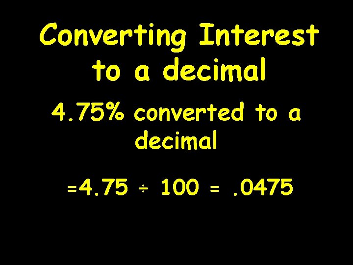 Converting Interest to a decimal 4. 75% converted to a decimal =4. 75 ÷
