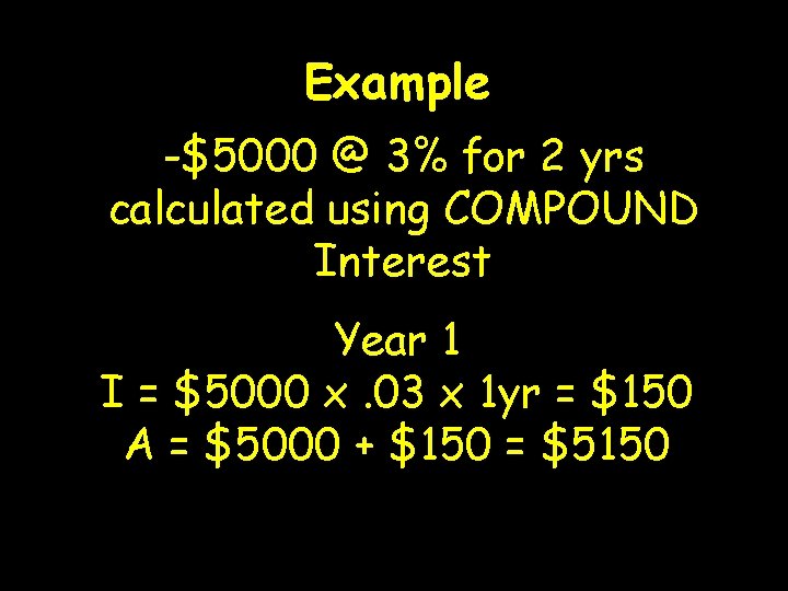 Example -$5000 @ 3% for 2 yrs calculated using COMPOUND Interest Year 1 I