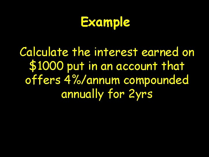 Example Calculate the interest earned on $1000 put in an account that offers 4%/annum