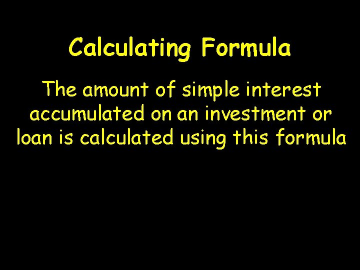 Calculating Formula The amount of simple interest accumulated on an investment or loan is