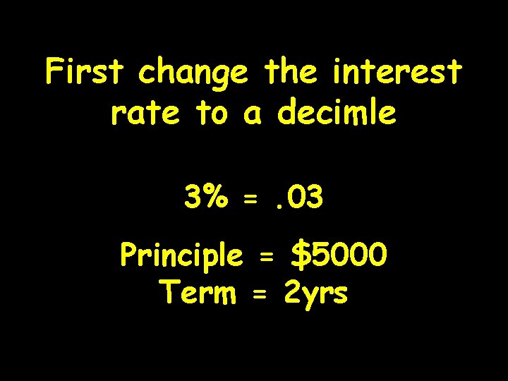 First change the interest rate to a decimle 3% =. 03 Principle = $5000