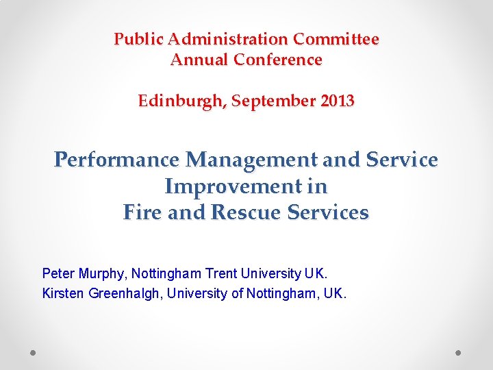 Public Administration Committee Annual Conference Edinburgh, September 2013 Performance Management and Service Improvement in