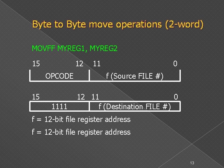 Byte to Byte move operations (2 -word) MOVFF MYREG 1, MYREG 2 15 12