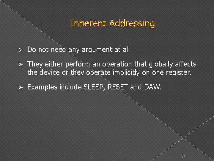 Inherent Addressing Ø Do not need any argument at all Ø They either perform