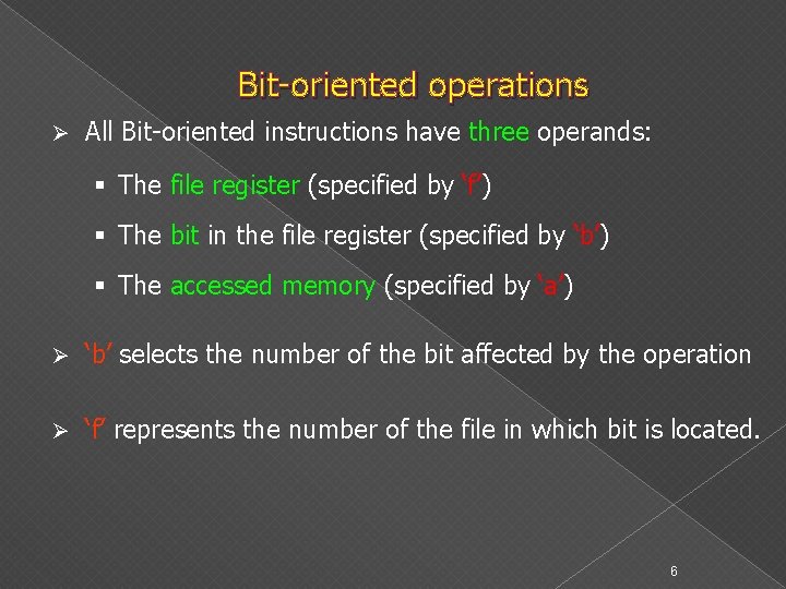 Bit-oriented operations Ø All Bit-oriented instructions have three operands: § The file register (specified