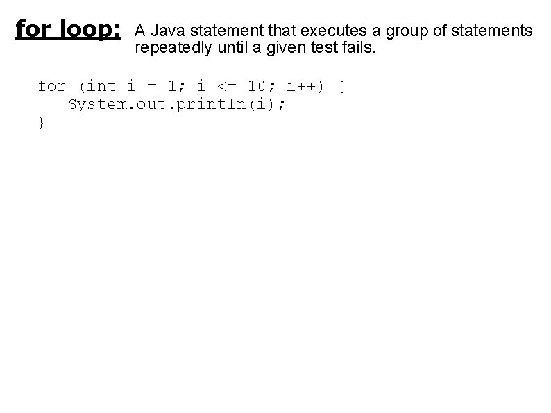 for loop: A Java statement that executes a group of statements repeatedly until a