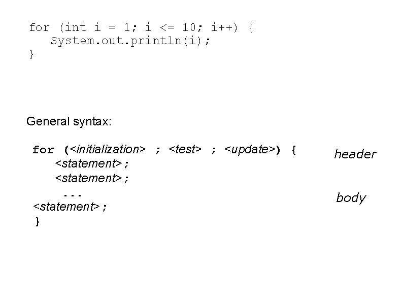 for (int i = 1; i <= 10; i++) { System. out. println(i); }