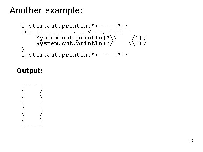 Another example: System. out. println("+----+"); for (int i = 1; i <= 3; i++)