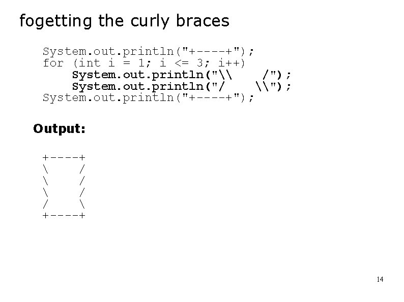 fogetting the curly braces System. out. println("+----+"); for (int i = 1; i <=