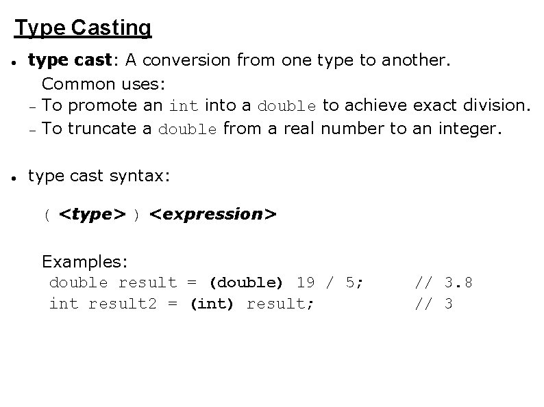 Type Casting type cast: A conversion from one type to another. Common uses: To