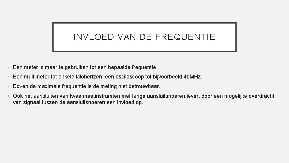 INVLOED VAN DE FREQUENTIE • Een meter is maar te gebruiken tot een bepaalde