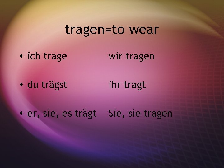 tragen=to wear s ich trage wir tragen s du trägst ihr tragt s er,