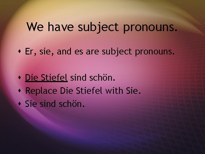 We have subject pronouns. s Er, sie, and es are subject pronouns. s Die