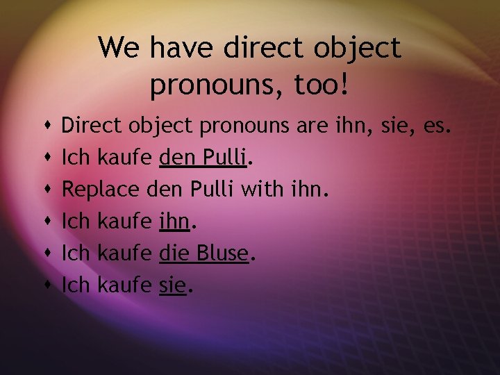 We have direct object pronouns, too! s s s Direct object pronouns are ihn,