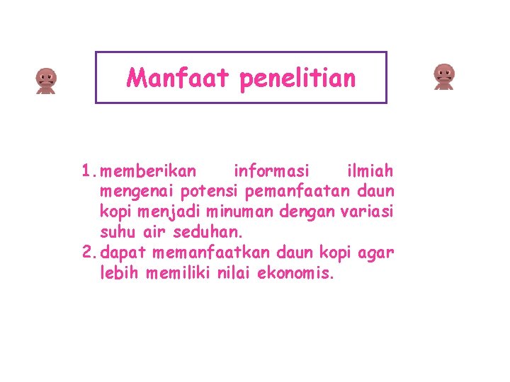 Manfaat penelitian 1. memberikan informasi ilmiah mengenai potensi pemanfaatan daun kopi menjadi minuman dengan