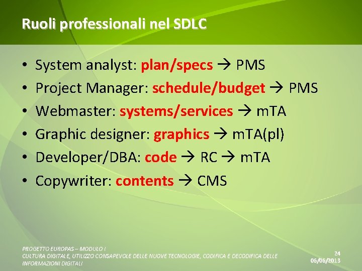 Ruoli professionali nel SDLC • • • System analyst: plan/specs PMS Project Manager: schedule/budget