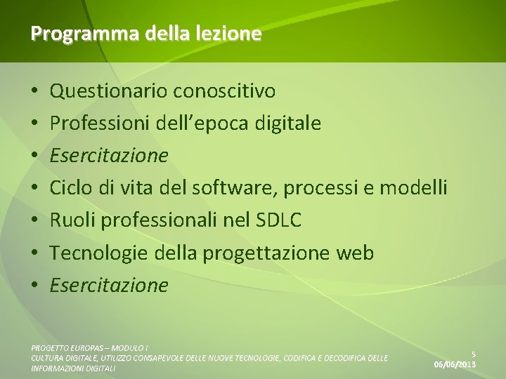 Programma della lezione • • Questionario conoscitivo Professioni dell’epoca digitale Esercitazione Ciclo di vita