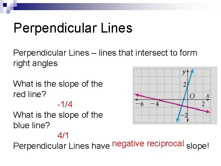 Perpendicular Lines – lines that intersect to form right angles What is the slope