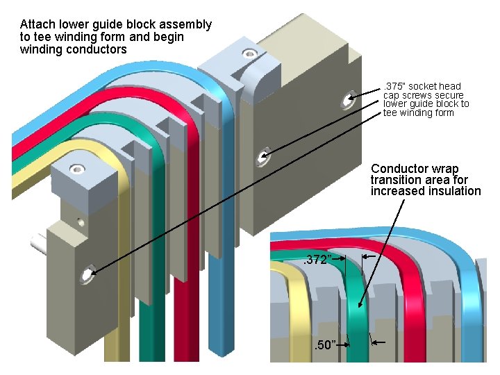 Attach lower guide block assembly to tee winding form and begin winding conductors. 375”