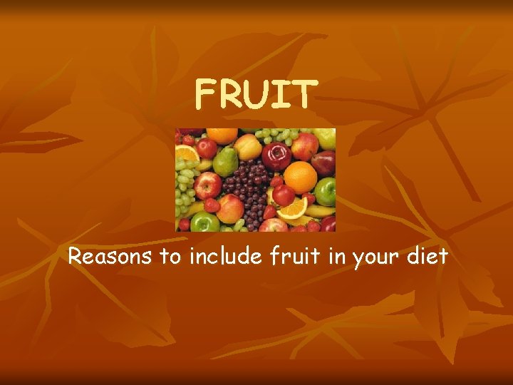 FRUIT Reasons to include fruit in your diet 