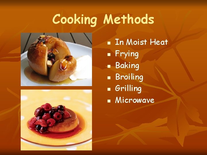 Cooking Methods n n n In Moist Heat Frying Baking Broiling Grilling Microwave 
