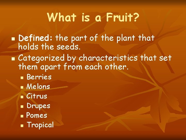 What is a Fruit? n n Defined: the part of the plant that holds