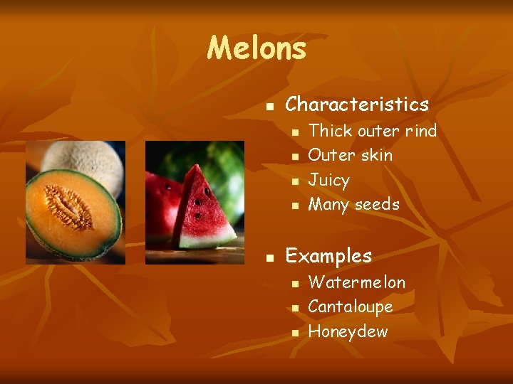 Melons n Characteristics n n n Thick outer rind Outer skin Juicy Many seeds