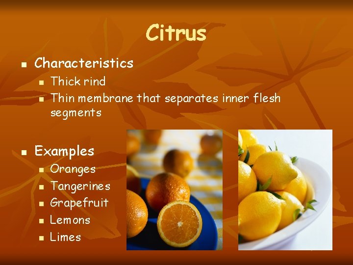 Citrus n Characteristics n n n Thick rind Thin membrane that separates inner flesh