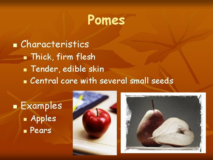 Pomes n Characteristics n n Thick, firm flesh Tender, edible skin Central core with