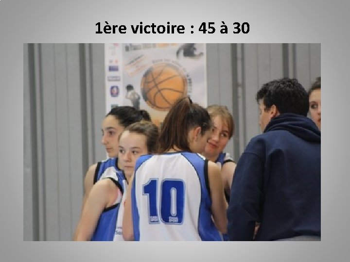 1ère victoire : 45 à 30 