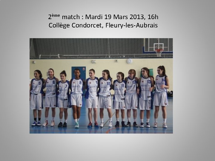 2ème match : Mardi 19 Mars 2013, 16 h Collège Condorcet, Fleury-les-Aubrais 