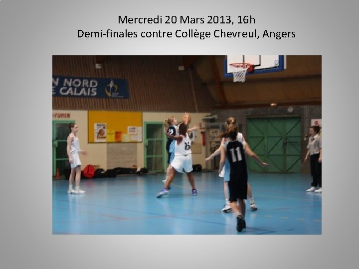 Mercredi 20 Mars 2013, 16 h Demi-finales contre Collège Chevreul, Angers 