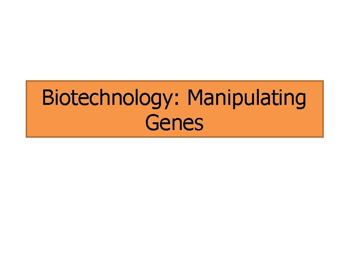 Biotechnology: Manipulating Genes 