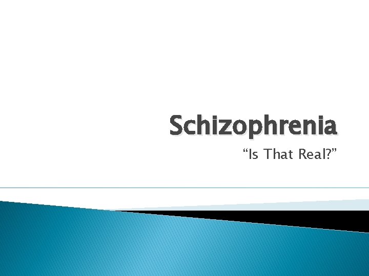 Schizophrenia “Is That Real? ” 