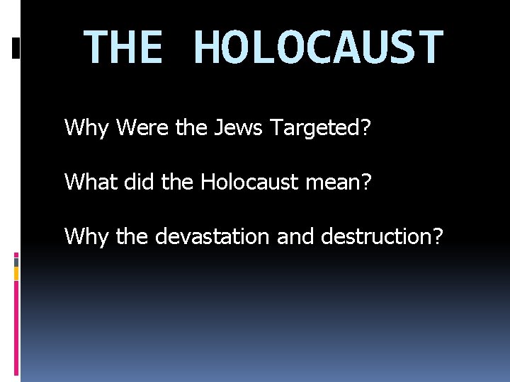 THE HOLOCAUST Why Were the Jews Targeted? What did the Holocaust mean? Why the