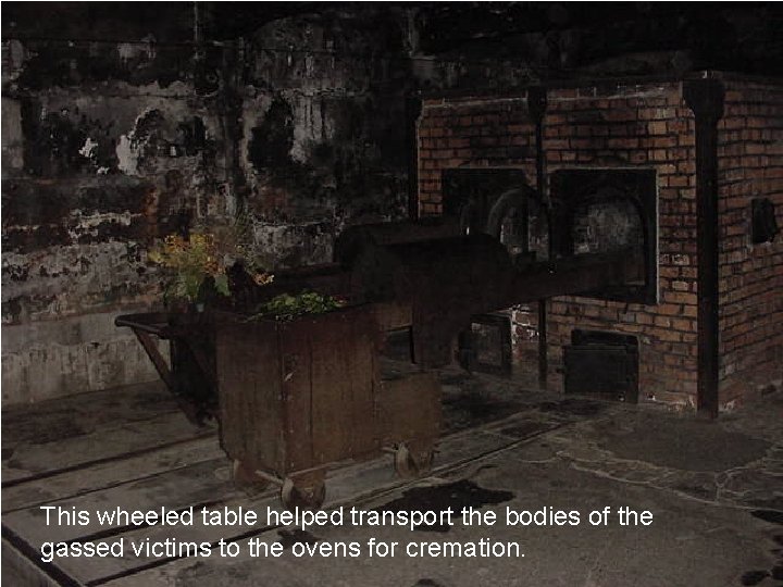 This wheeled table helped transport the bodies of the gassed victims to the ovens