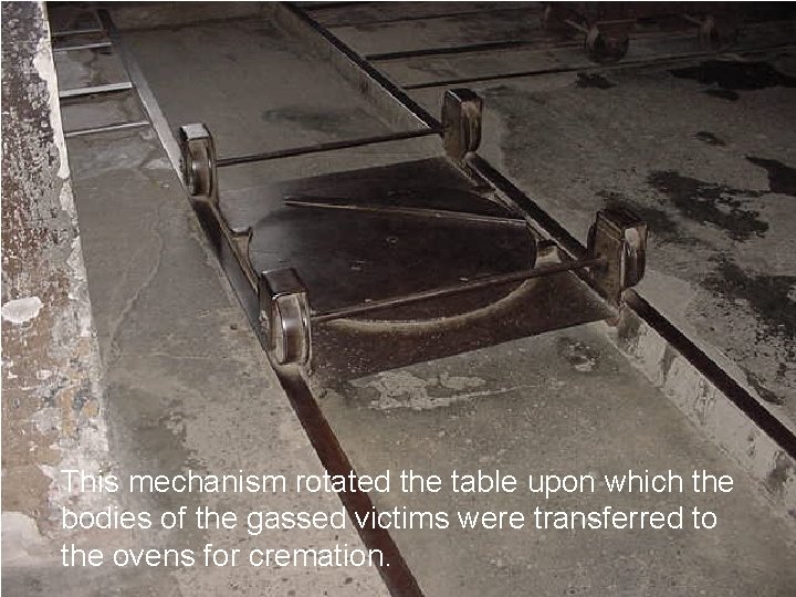 This mechanism rotated the table upon which the bodies of the gassed victims were
