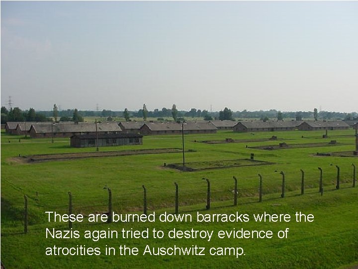 These are burned down barracks where the Nazis again tried to destroy evidence of