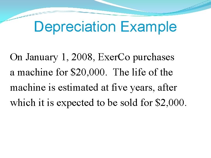 Depreciation Example On January 1, 2008, Exer. Co purchases a machine for $20, 000.