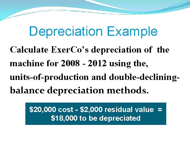 Depreciation Example Calculate Exer. Co’s depreciation of the machine for 2008 - 2012 using