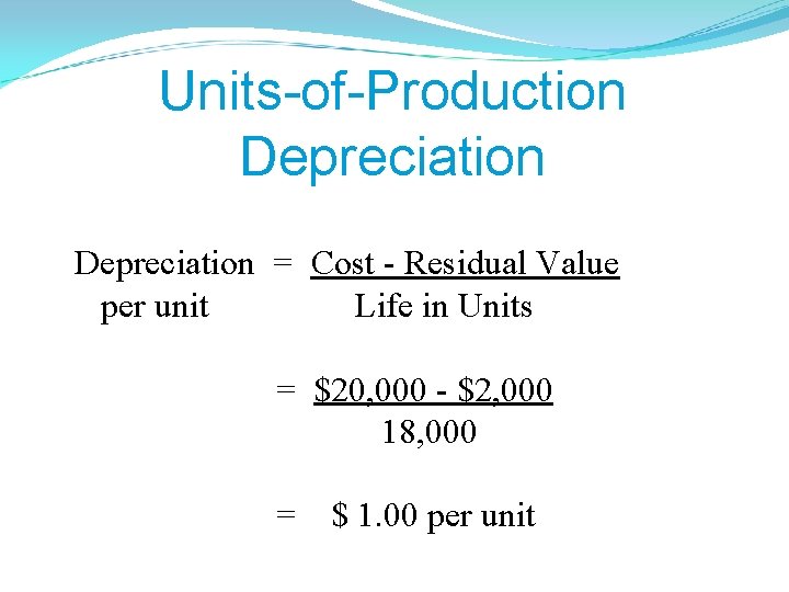 Units-of-Production Depreciation = Cost - Residual Value per unit Life in Units = $20,