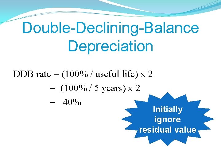 Double-Declining-Balance Depreciation DDB rate = (100% / useful life) x 2 = (100% /