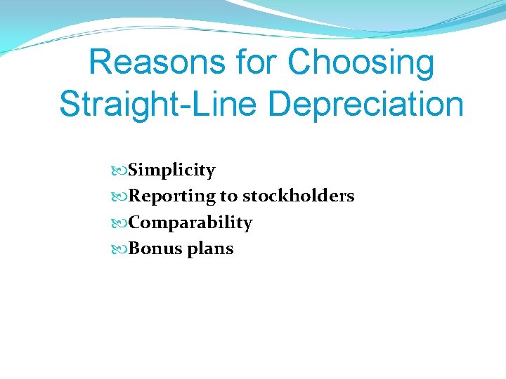 Reasons for Choosing Straight-Line Depreciation Simplicity Reporting to stockholders Comparability Bonus plans 