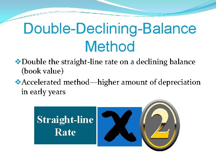 Double-Declining-Balance Method v. Double the straight-line rate on a declining balance (book value) v.