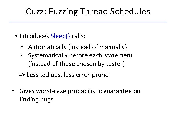 Cuzz: Fuzzing Thread Schedules • Introduces Sleep() calls: • Automatically (instead of manually) •