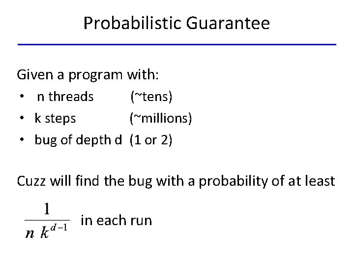 Probabilistic Guarantee Given a program with: • n threads (~tens) • k steps (~millions)