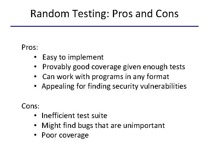 Random Testing: Pros and Cons Pros: • • Easy to implement Provably good coverage