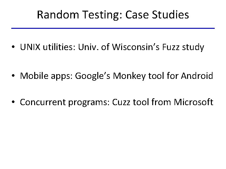 Random Testing: Case Studies • UNIX utilities: Univ. of Wisconsin’s Fuzz study • Mobile