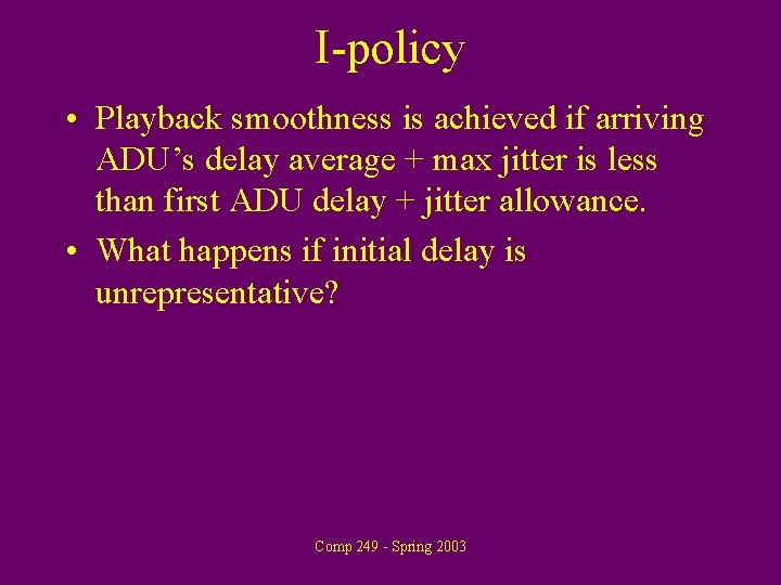 I-policy • Playback smoothness is achieved if arriving ADU’s delay average + max jitter